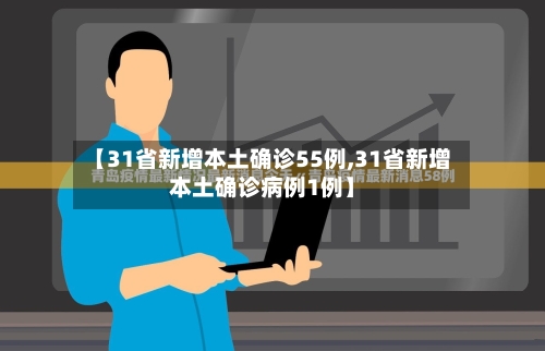 【31省新增本土确诊55例,31省新增本土确诊病例1例】