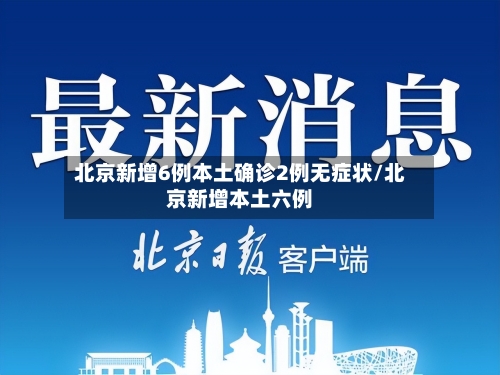 北京新增6例本土确诊2例无症状/北京新增本土六例
