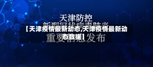【天津疫情最新动态,天津疫情最新动态数据】