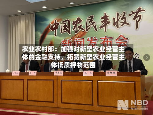 农业农村部：加强对新型农业经营主体的金融支持，拓宽新型农业经营主体抵质押物范围