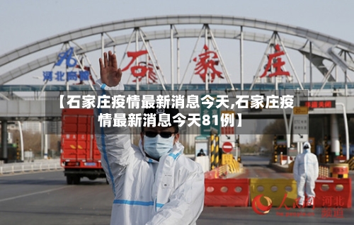 【石家庄疫情最新消息今天,石家庄疫情最新消息今天81例】