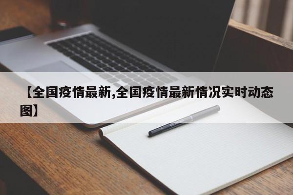 【全国疫情最新,全国疫情最新情况实时动态图】
