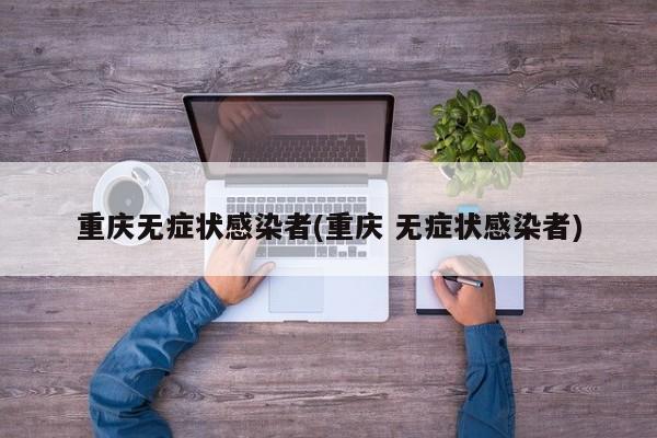 重庆无症状感染者(重庆 无症状感染者)